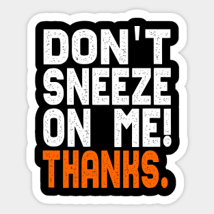 Don't Sneeze On Me Thanks. funny quote virus gift Sticker